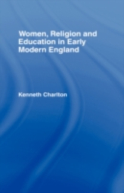Women, Religion and Education in Early Modern England, PDF eBook