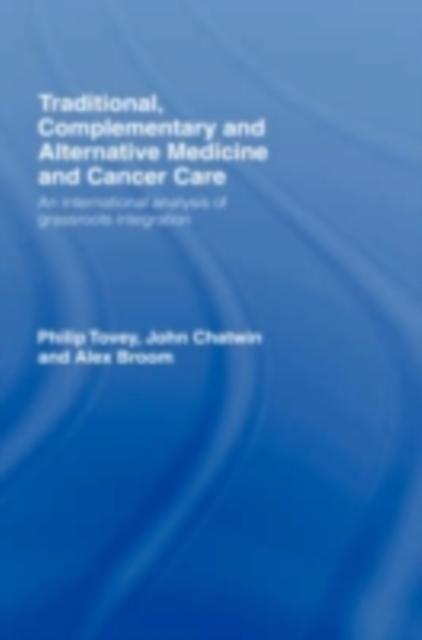 Traditional, Complementary and Alternative Medicine and Cancer Care : An International Analysis of Grassroots Integration, PDF eBook