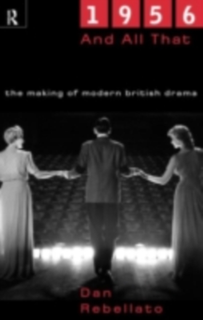 1956 and All That : The Making of Modern British Drama, PDF eBook