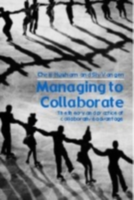 Managing to Collaborate : The Theory and Practice of Collaborative Advantage, PDF eBook