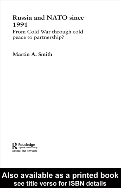 Russia and NATO since 1991 : From Cold War Through Cold Peace to Partnership?, PDF eBook