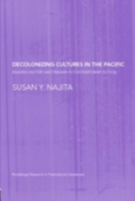 Decolonizing Cultures in the Pacific : Reading History and Trauma in Contemporary Fiction, PDF eBook