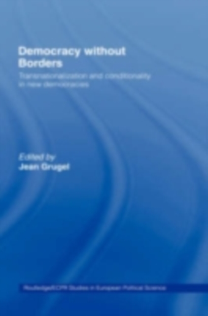 Democracy without Borders : Transnationalisation and Conditionality in New Democracies, PDF eBook