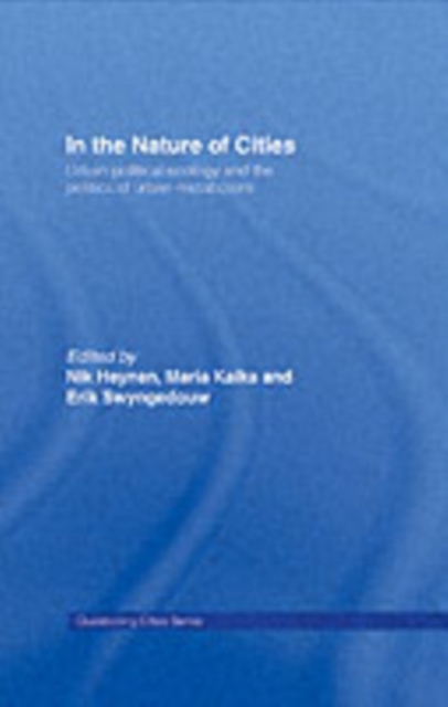In the Nature of Cities : Urban Political Ecology and the Politics of Urban Metabolism, PDF eBook