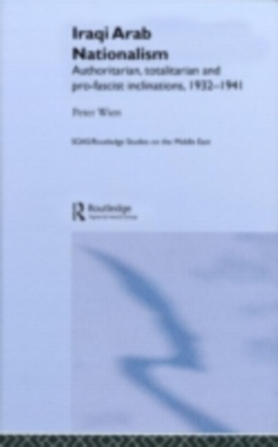 Iraqi Arab Nationalism : Authoritarian, Totalitarian and Pro-Fascist Inclinations, 1932-1941, PDF eBook