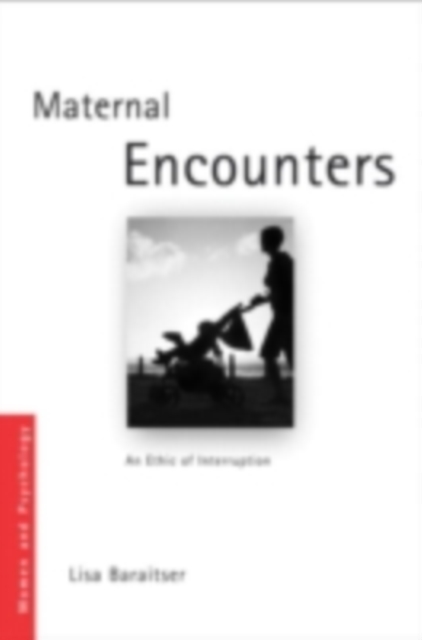 Maternal Encounters : The Ethics of Interruption, PDF eBook