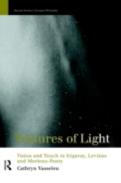Textures of Light : Vision and Touch in Irigaray, Levinas and Merleau Ponty, PDF eBook