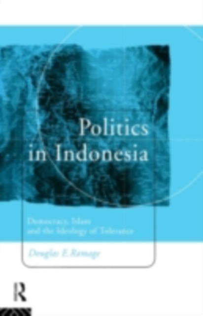 Politics in Indonesia : Democracy, Islam and the Ideology of Tolerance, PDF eBook