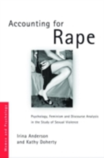 Accounting for Rape : Psychology, Feminism and Discourse Analysis in the Study of Sexual Violence, PDF eBook