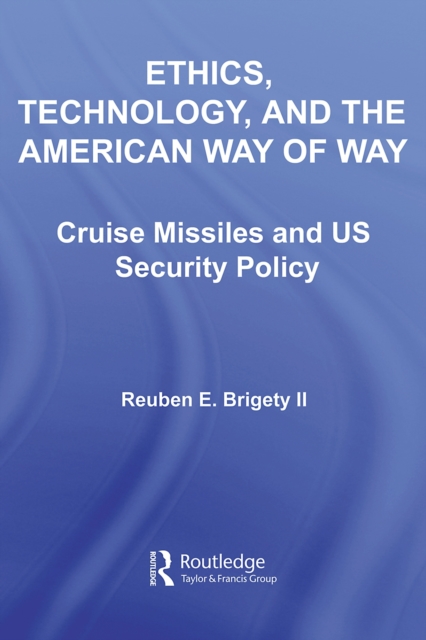 Ethics, Technology and the American Way of War : Cruise Missiles and US Security Policy, PDF eBook
