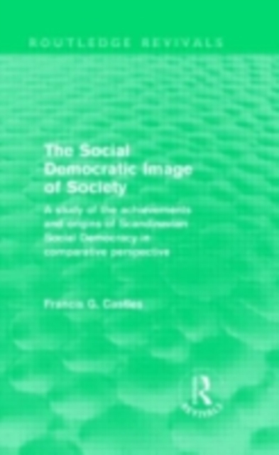 The Social Democratic Image of Society (Routledge Revivals) : A Study of the Achievements and Origins of Scandinavian Social Democracy in Comparative Perspective, PDF eBook