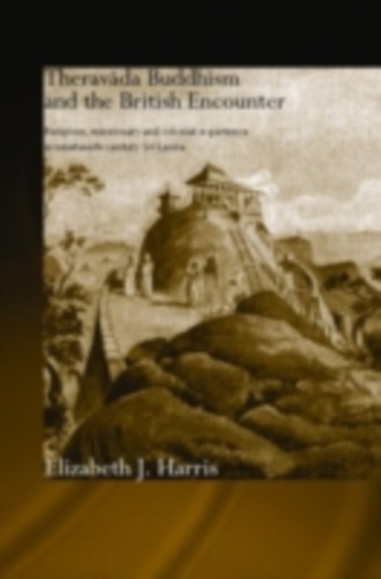 Theravada Buddhism and the British Encounter : Religious, Missionary and Colonial Experience in Nineteenth Century Sri Lanka, PDF eBook