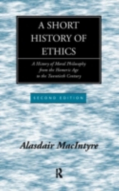 A Short History of Ethics : A History of Moral Philosophy from the Homeric Age to the 20th Century, PDF eBook