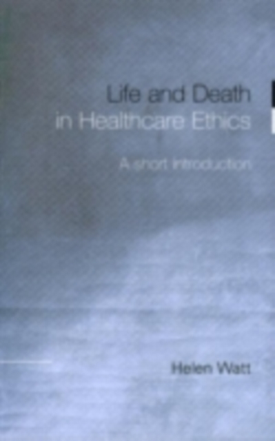 Life and Death in Healthcare Ethics : A Short Introduction, PDF eBook