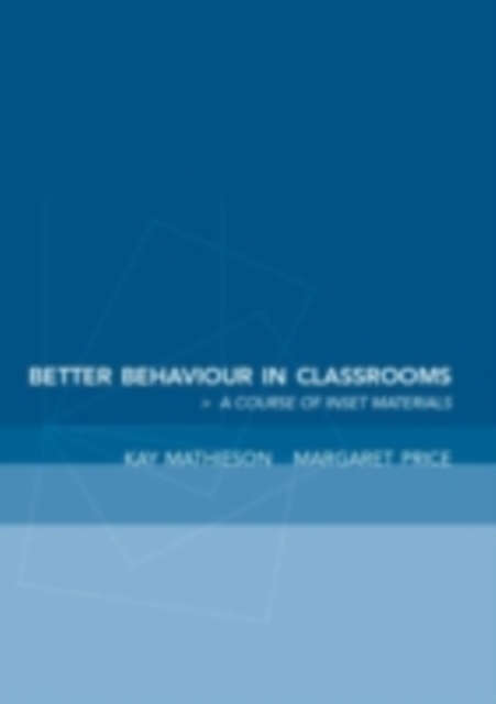 Better Behaviour in Classrooms : A Course of INSET Materials, PDF eBook
