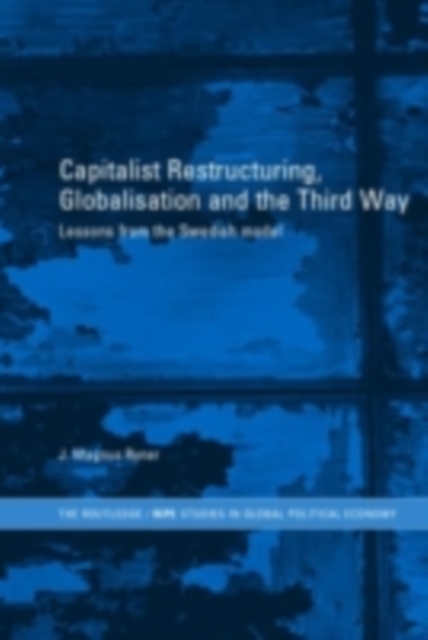 Capitalist Restructuring, Globalization and the Third Way : Lessons from the Swedish Model, PDF eBook