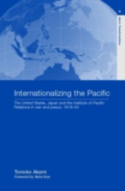 Internationalizing the Pacific : The United States, Japan and the Institute of Pacific Relations, 1919-1945, PDF eBook