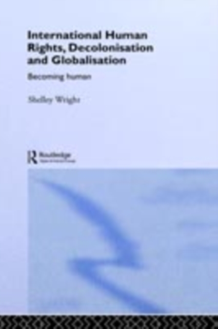 International Human Rights, Decolonisation and Globalisation : Becoming Human, PDF eBook