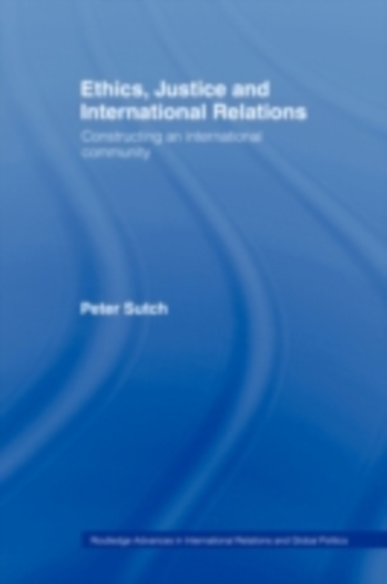 Ethics, Justice and International Relations : Constructing an International Community, PDF eBook