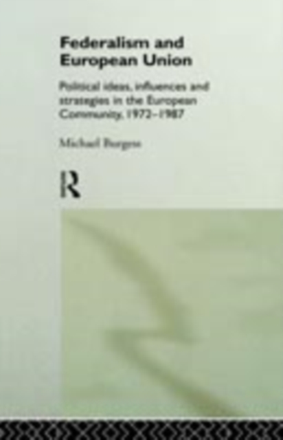 Federalism and European Union : Political Ideas, Influences, and Strategies in the European Community 1972-1986, PDF eBook