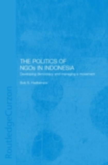 The Politics of NGOs in Indonesia : Developing Democracy and Managing a Movement, PDF eBook