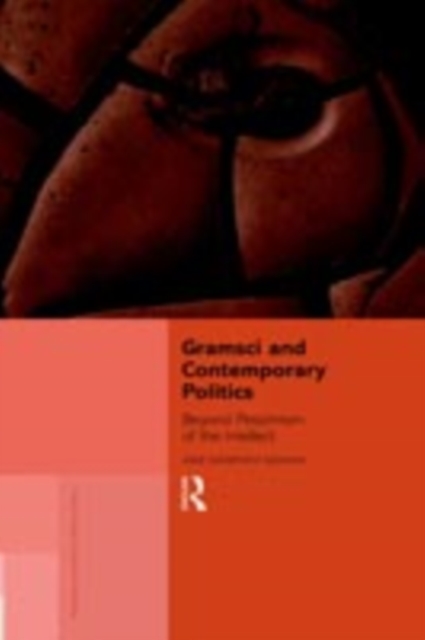Gramsci and Contemporary Politics : Beyond Pessimism of the Intellect, PDF eBook