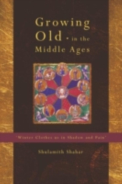 Growing Old in the Middle Ages : 'Winter Clothes Us in Shadow and Pain', PDF eBook