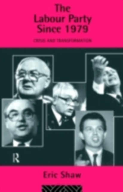 The Labour Party Since 1979 : Crisis and Transformation, PDF eBook