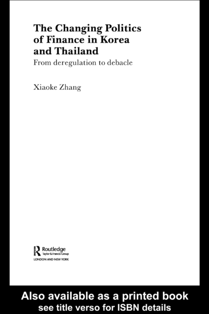 The Changing Politics of Finance in Korea and Thailand : From Deregulation to Debacle, PDF eBook