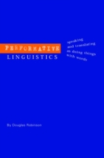 Performative Linguistics : Speaking and Translating as Doing Things with Words, PDF eBook