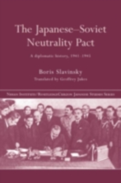 The Japanese-Soviet Neutrality Pact : A Diplomatic History 1941-1945, PDF eBook