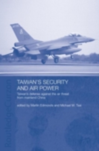 Taiwan's Security and Air Power : Taiwan's Defense Against the Air Threat from Mainland China, PDF eBook