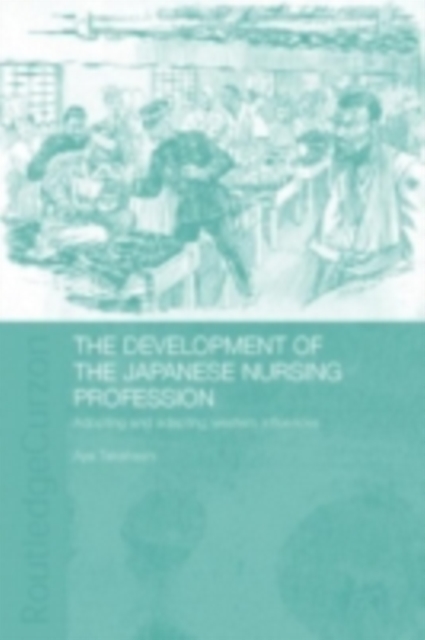 The Development of the Japanese Nursing Profession : Adopting and Adapting Western Influences, PDF eBook