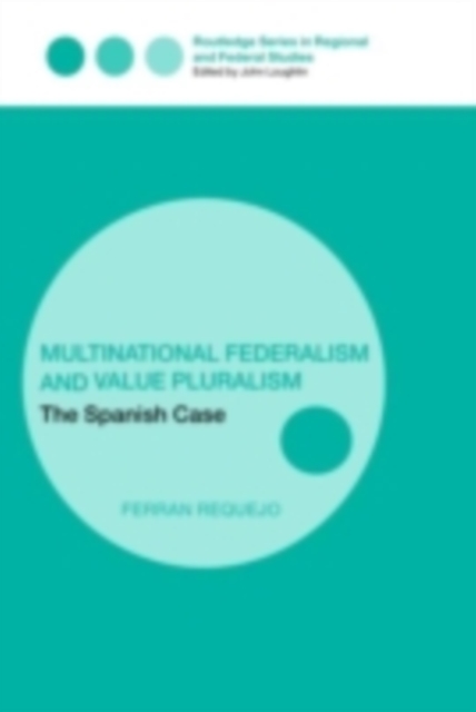 Multinational Federalism and Value Pluralism : The Spanish Case, PDF eBook