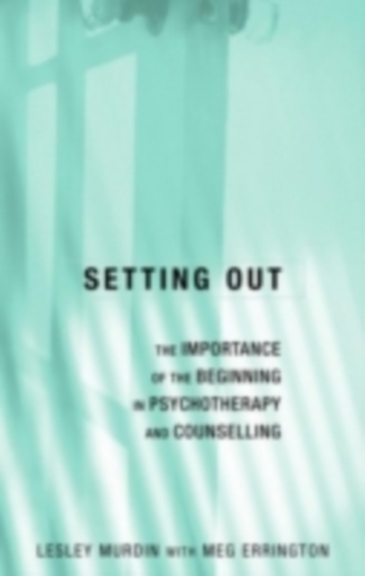 Setting Out : The Importance of the Beginning in Psychotherapy and Counselling, PDF eBook