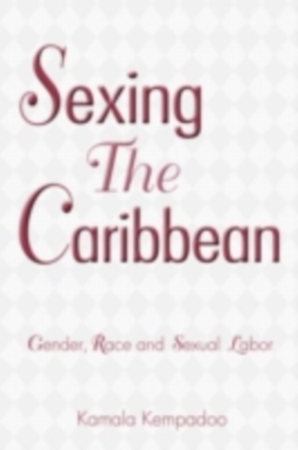 Sexing the Caribbean : Gender, Race and Sexual Labor, PDF eBook