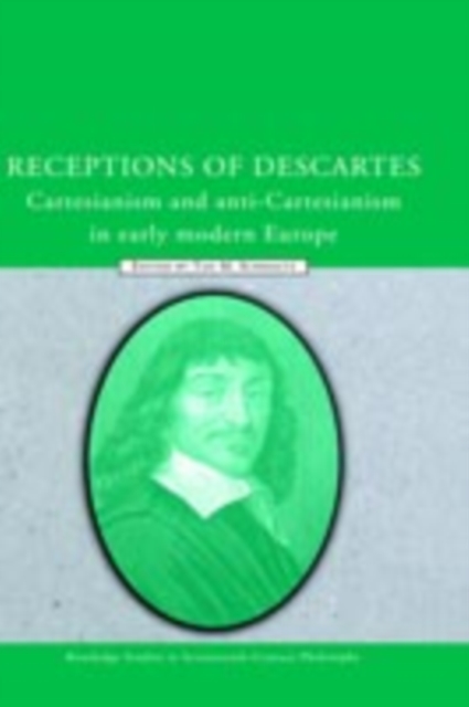 Receptions of Descartes : Cartesianism and Anti-Cartesianism in Early Modern Europe, PDF eBook