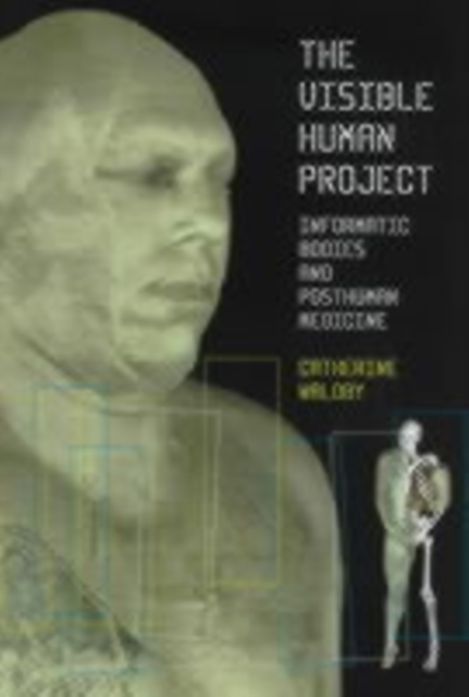 The Visible Human Project : Informatic Bodies and Posthuman Medicine, PDF eBook