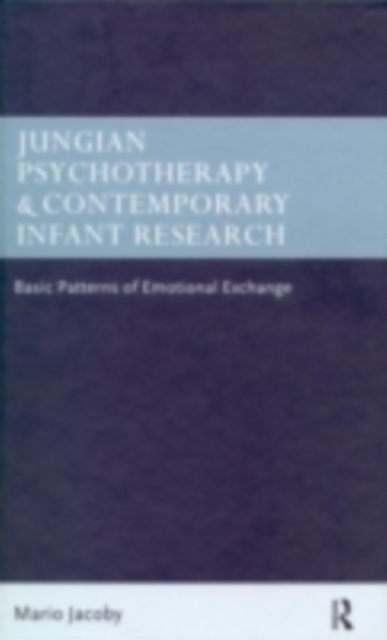 Jungian Psychotherapy and Contemporary Infant Research : Basic Patterns of Emotional Exchange, PDF eBook