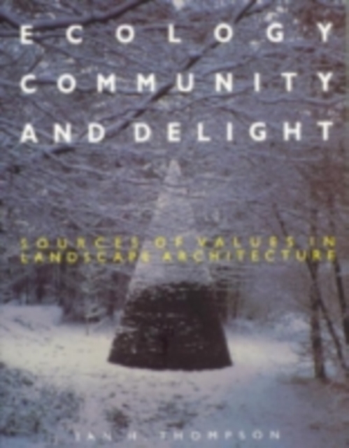 Ecology, Community and Delight : An Inquiry into Values in Landscape Architecture, PDF eBook