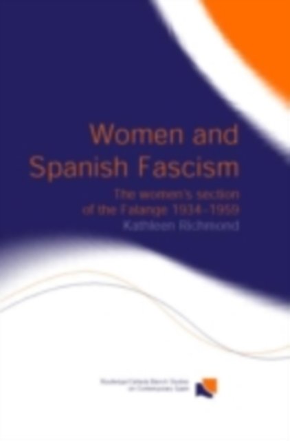 Women and Spanish Fascism : The Women's Section of the Falange 1934-1959, PDF eBook