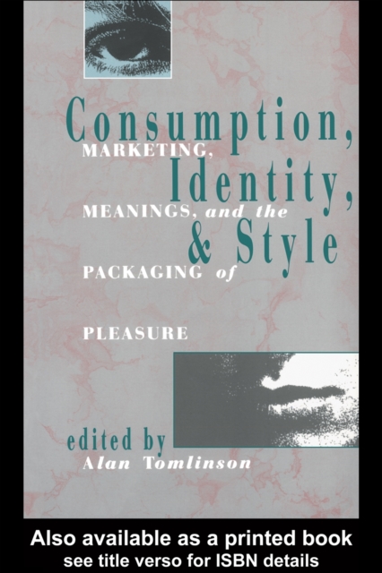 Consumption, Identity and Style : Marketing, meaning and the packaging of pleasure, PDF eBook
