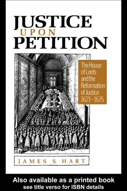 Justice Upon Petition : The House of Lords and the Reformation of Justice, 1621-1675, PDF eBook