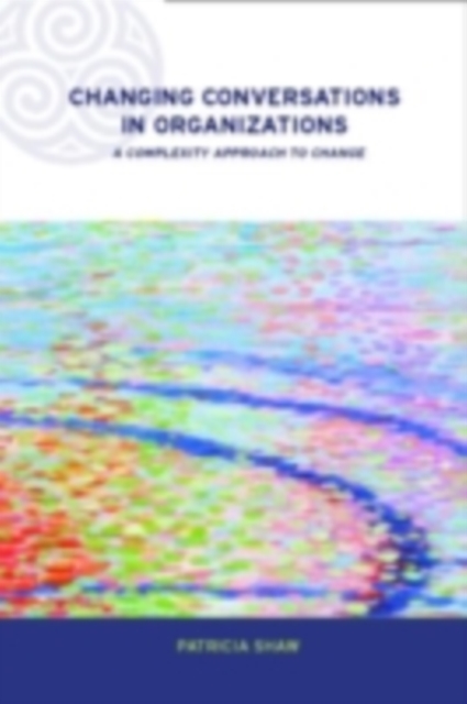 Changing Conversations in Organizations : A Complexity Approach to Change, PDF eBook