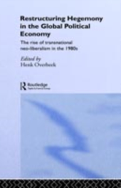 Restructuring Hegemony in the Global Political Economy : The Rise of Transnational Neo-Liberalism in the 1980s, PDF eBook