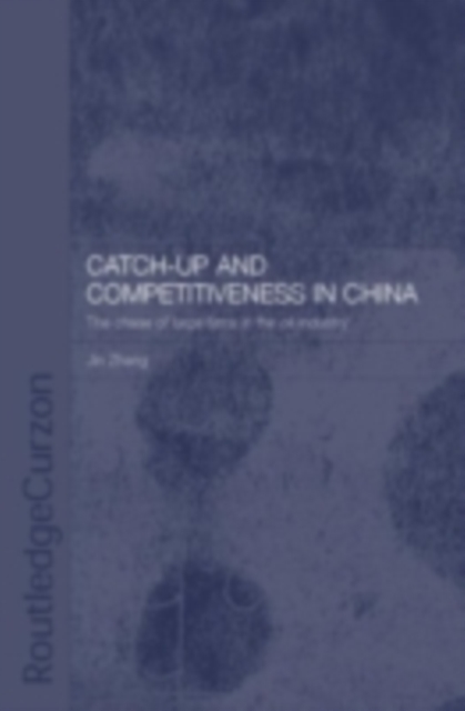 Catch-Up and Competitiveness in China : The Case of Large Firms in the Oil Industry, PDF eBook