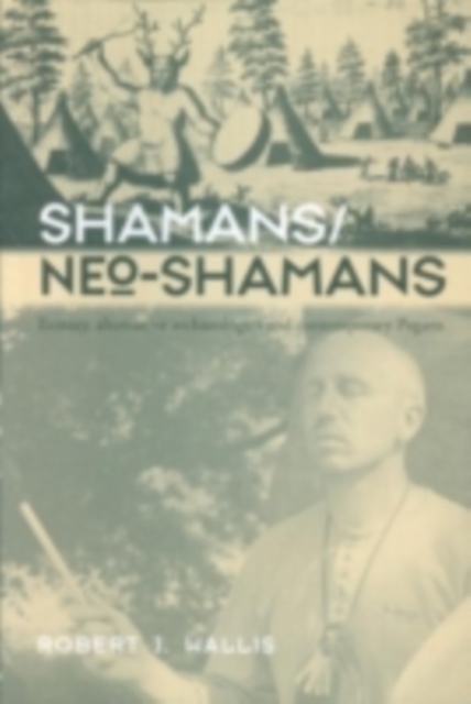 Shamans/Neo-Shamans : Ecstasies, Alternative Archaeologies and Contemporary Pagans, PDF eBook
