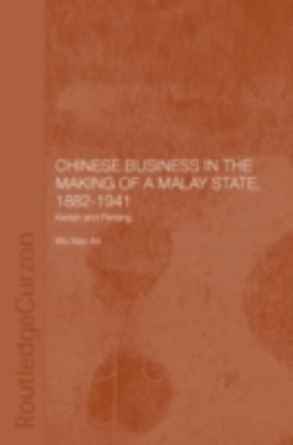 Chinese Business in the Making of a Malay State, 1882-1941 : Kedah and Penang, PDF eBook