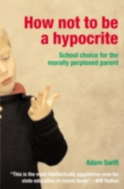 How Not to be a Hypocrite : School Choice for the Morally Perplexed Parent, PDF eBook