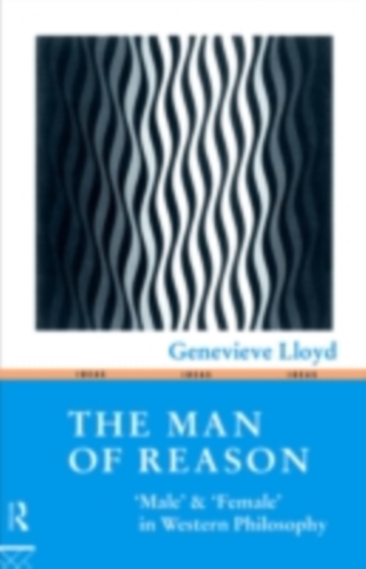 The Man of Reason : "Male" and "Female" in Western Philosophy, PDF eBook